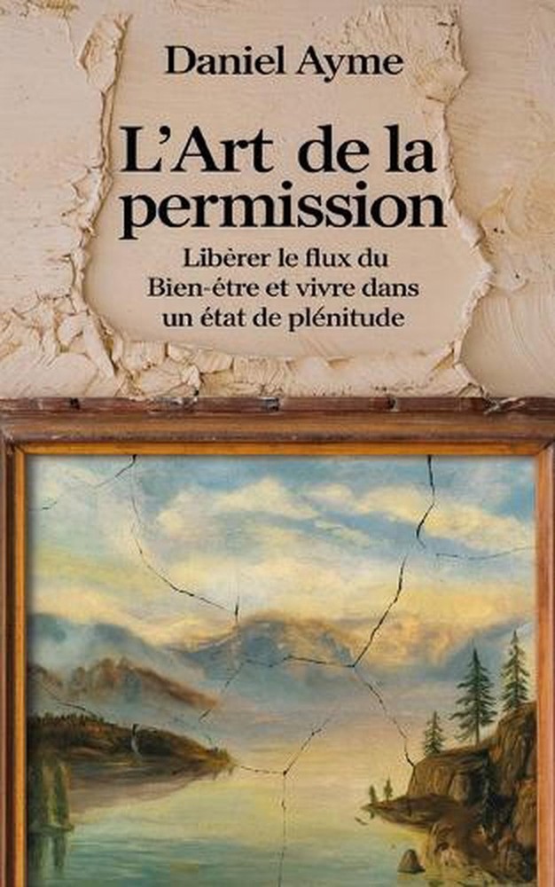 L'Art de la Permission: Lib?rer le flux du bien-?tre et vivre dans un ?tat de pl