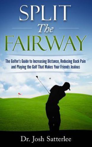 Split the Fairway : The Golfer’s Guide to Increasing Distance, Reducing Back ...
