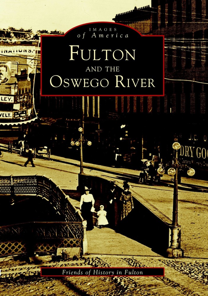 NEW Arcadia Publishing Fulton and the Oswego River, NY 9780738509334 Images of A