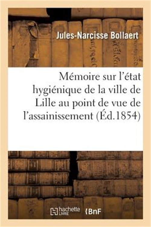 M�moire Sur l'�tat Hygi�nique de la Ville de Lille Au Point de Vue de l'Assainis