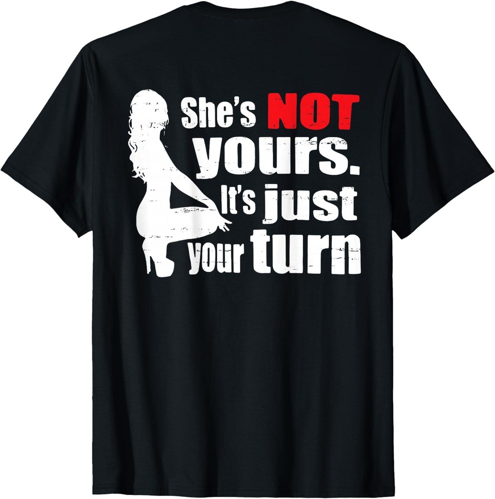 Funny She Is Not Yours It Is Just Your Turn T-Shirt On Back