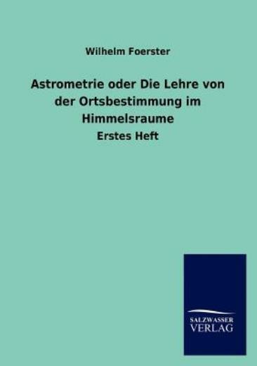Astrometrie Oder Die Lehre Von Der Ortsbestimmung Im Himmelsraume