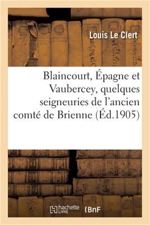 Blaincourt, �pagne Et Vaubercey, Quelques Seigneuries de l'Ancien Comt� de Brien