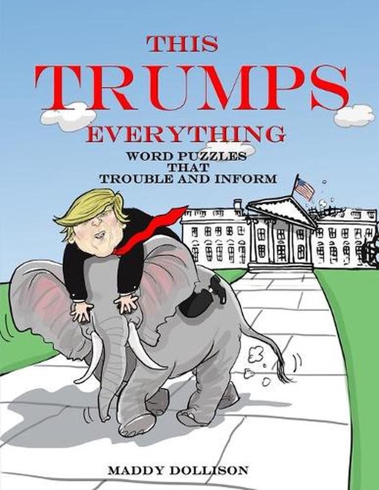 This Trumps Everything: Word Puzzles That Trouble and Inform by Maddy Dollison (