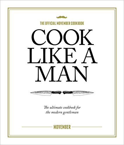 Cook Like A Man: The ultimate cookbook for..., Movember