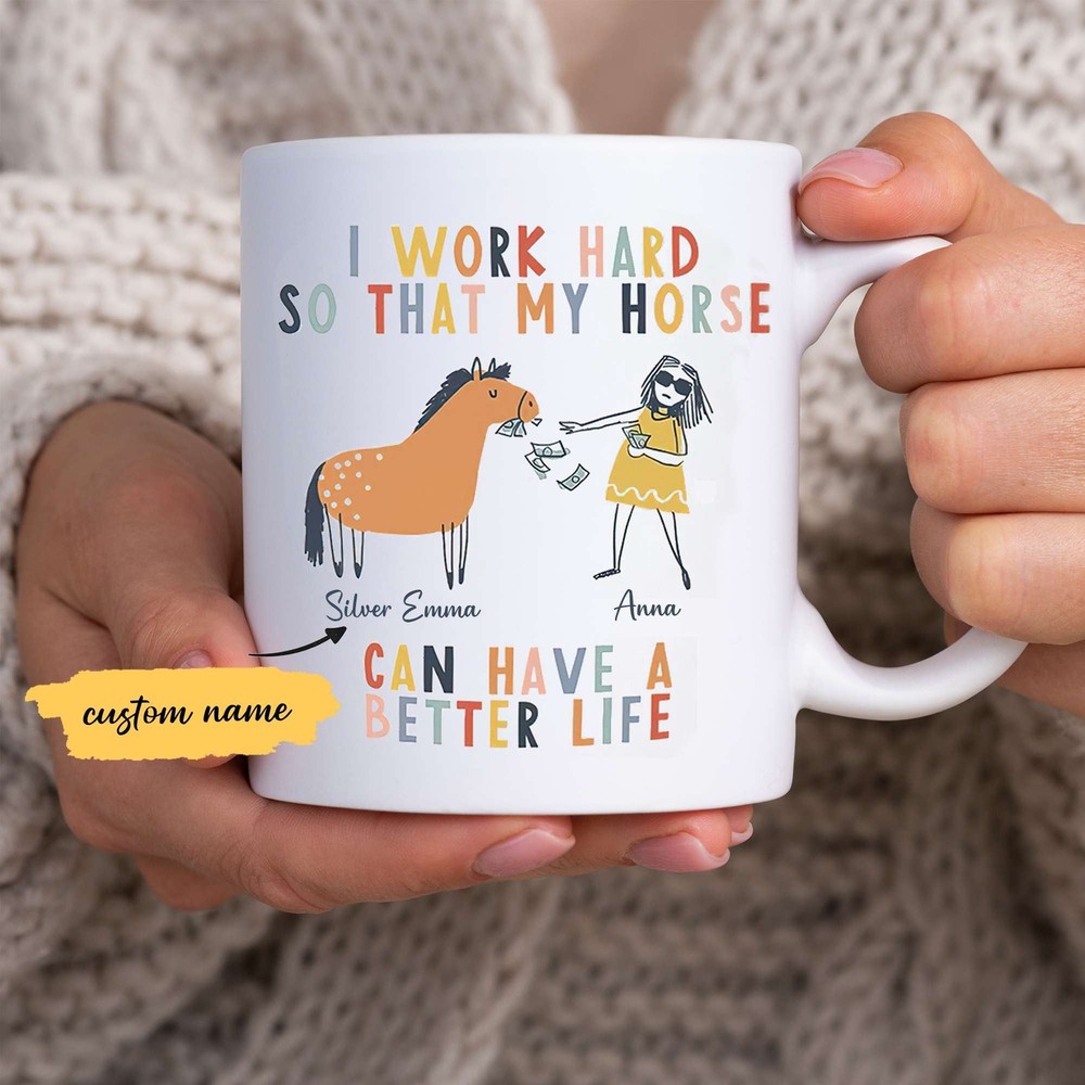 Custom Horse Mug I Work Hard So That My Horse Can Have A Better Life Mug Horse