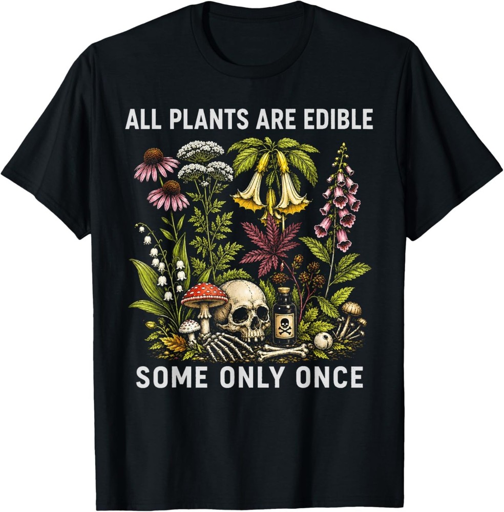 All Plants are Edible Some Only Once Funny Foraging Design T-Shirt