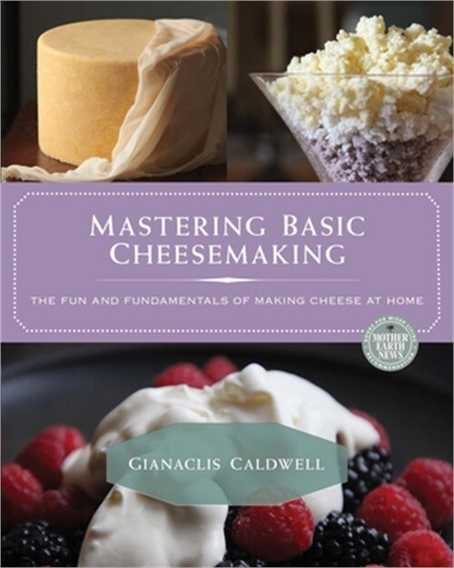Mastering Homemade Cheesemaking Basics by Gianaclis Caldwell 2016 Paperback