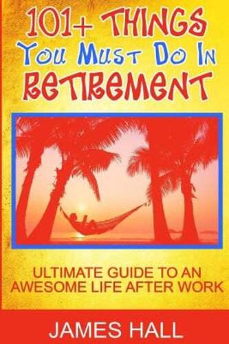 Awesome Things You Must Do in Retirement: Ultimate Guide to an Awesome Life