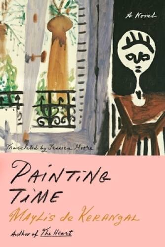 Painting Time: A Novel - Hardcover By de Kerangal, Maylis - GOOD