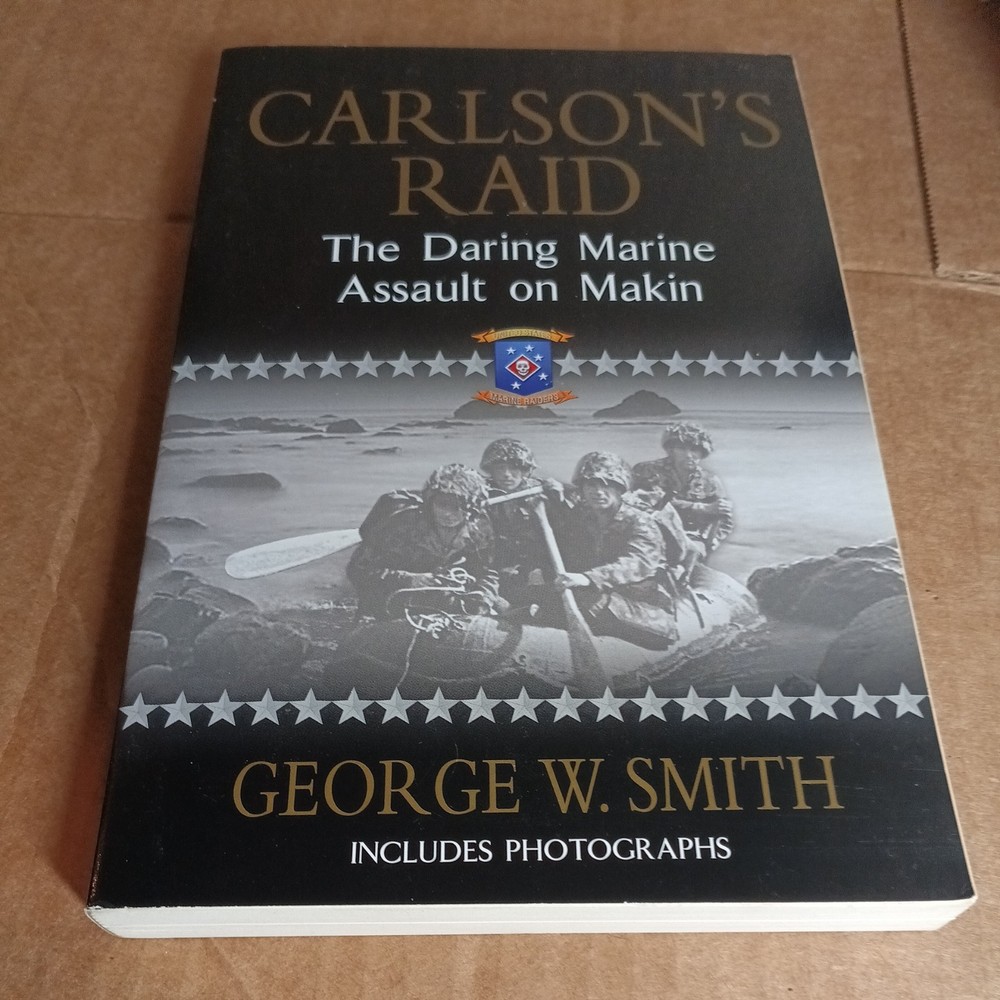 Carlson's Raid : The Daring Marine Assault on Makin by George W. Smith and...