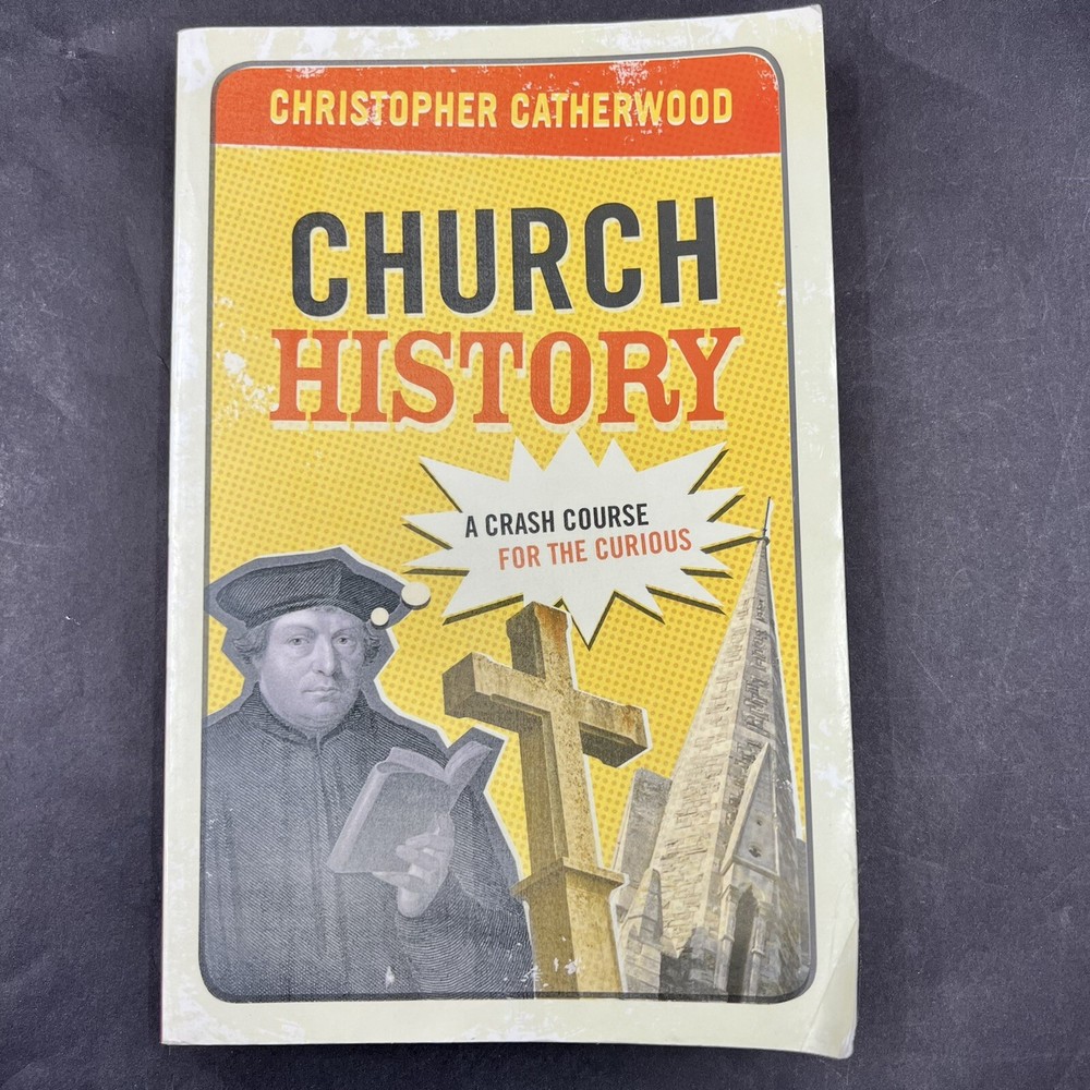 Church History A Crash Course For The Curious by Christopher Catherwood 2007