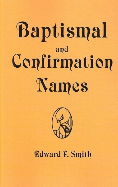 Baptismal and Confirmation Names : Containing in Alphabetical Order the Names...