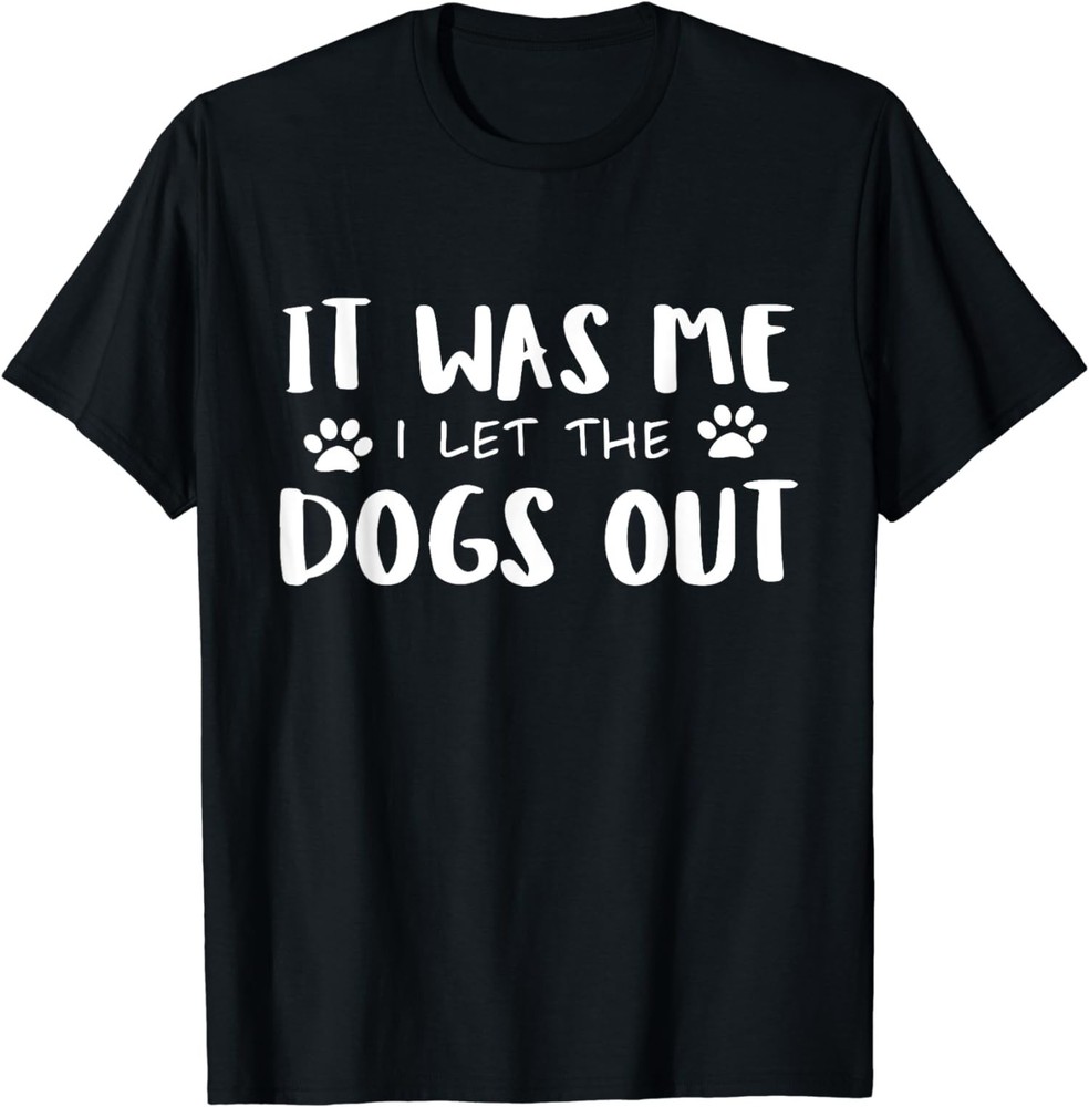 It Was Me I Let The Dogs Out Funny Dog Lover Gift Unisex T-Shirt