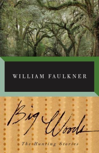 Big Woods : The Hunting Stories of William Faulkner, Paperback by Faulkner, W...