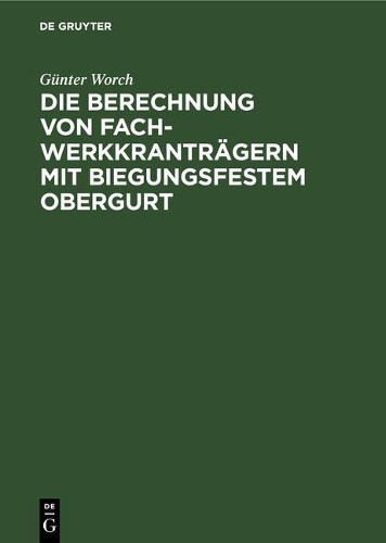 Günter Worch Die Berechnung Von Fachwerkkranträgern Mit Biegungsfeste (Hardback)