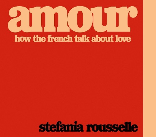 Amour: How the French Talk about Love by Rousselle, Stefania Book The Fast Free