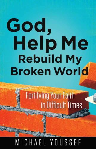 God, Help Me Rebuild My Broken World: Fortifying Your Faith in Difficult Times [
