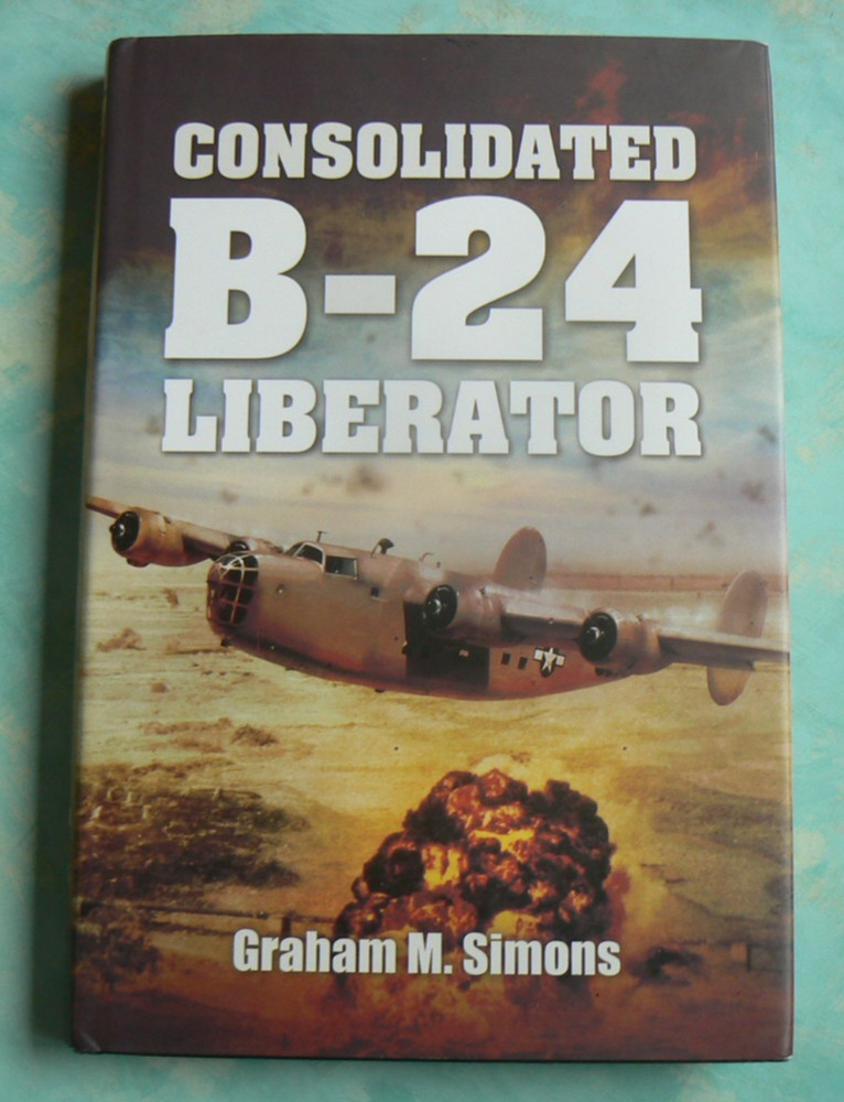 Consolidated B-24 Liberator, Graham Simons, HC/DJ 2012 Pen & Sword Aviation