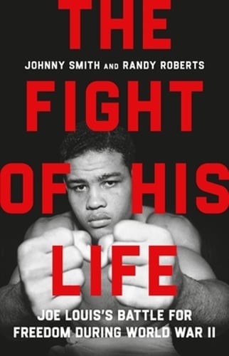 The Fight of His Life: Joe Louis's Battle for Freedom During World War II: Used