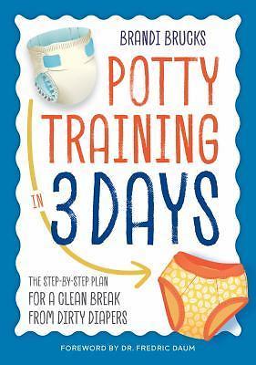 Potty Training in 3 Days: The Step-by-Step Plan for a Clean Break from Dirty Dia