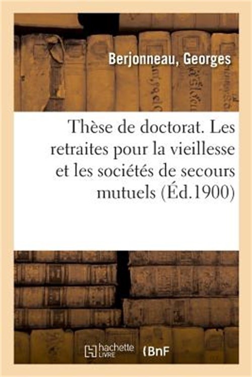 Th�se de Doctorat. Les Retraites Pour La Vieillesse Et Les Soci�t�s de Secours M