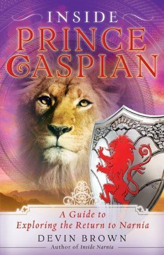 Inside Prince Caspian: A Guide to Exploring the Return to Narnia by Brown, Devin