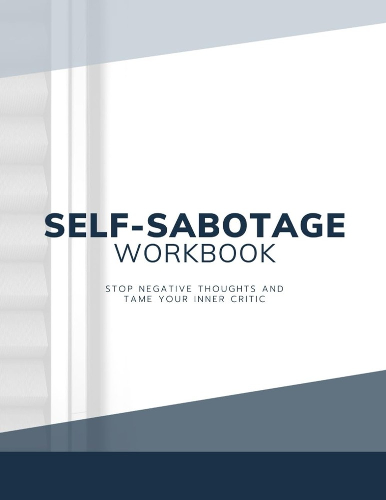 Self Sabotage Workbook: Cognitive Behavior Journal to Challenge Negative Thought