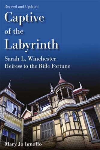 Captive of the Labyrinth: Sarah L. Winchester, Heiress to the Rifle Fortune,