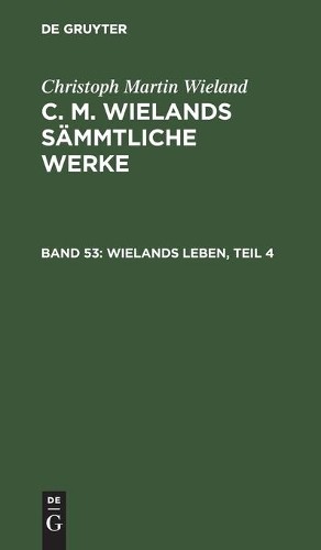 Christoph Martin Wieland Wielands Leben, Teil 4 (Hardback)