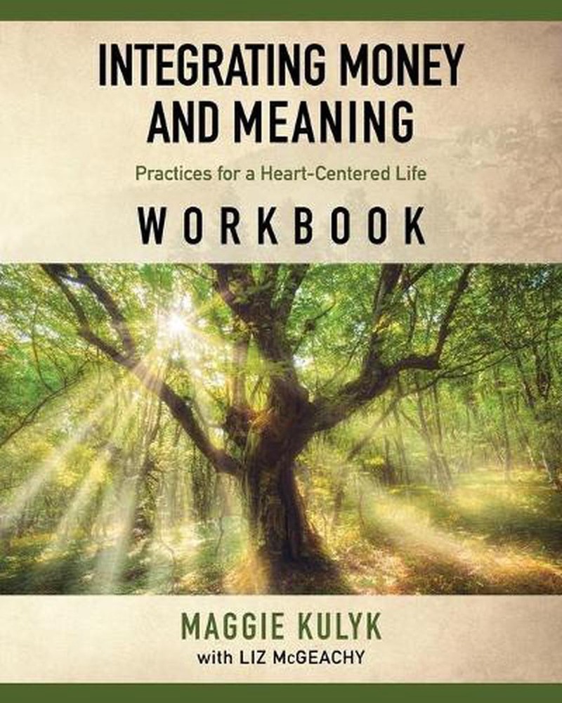 Integrating Money and Meaning: Practices for a Heart-Centered Life: Workbook by