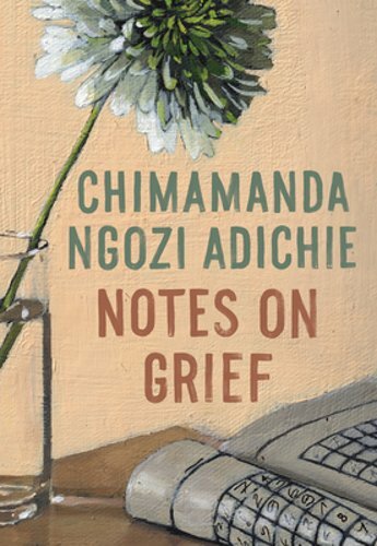 Notes on Grief by Chimamanda Ngozi Adichie: New