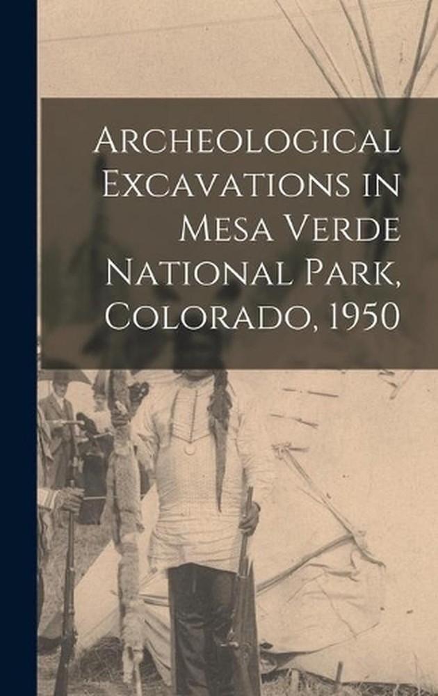Archeological Excavations in Mesa Verde National Park, Colorado, 1950 by Anonymo