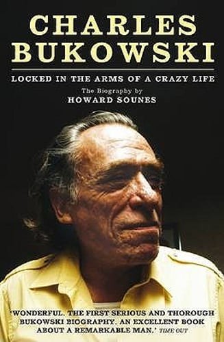 Charles Bukowski: Locked in the Arms of a Crazy Life by Howard Sounes: New