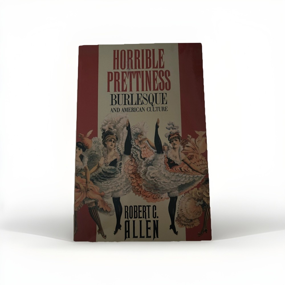 Horrible Prettiness: Burlesque and American Culture by Robert Allen (Paperback)