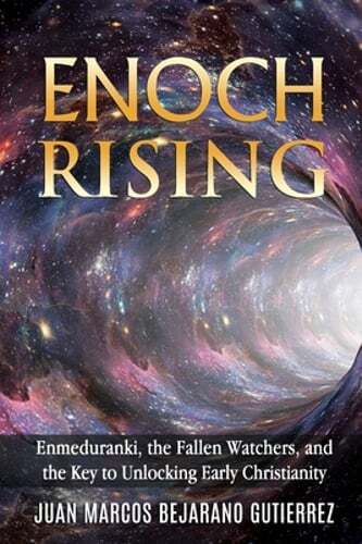 Enoch Rising: Enmeduranki, the Fallen Watchers, and the Key to Unlocking Early