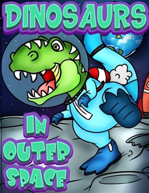 Dinosaurs In Outer Space: A Fun Adventure Coloring book for Kids Ages 4 & Old...