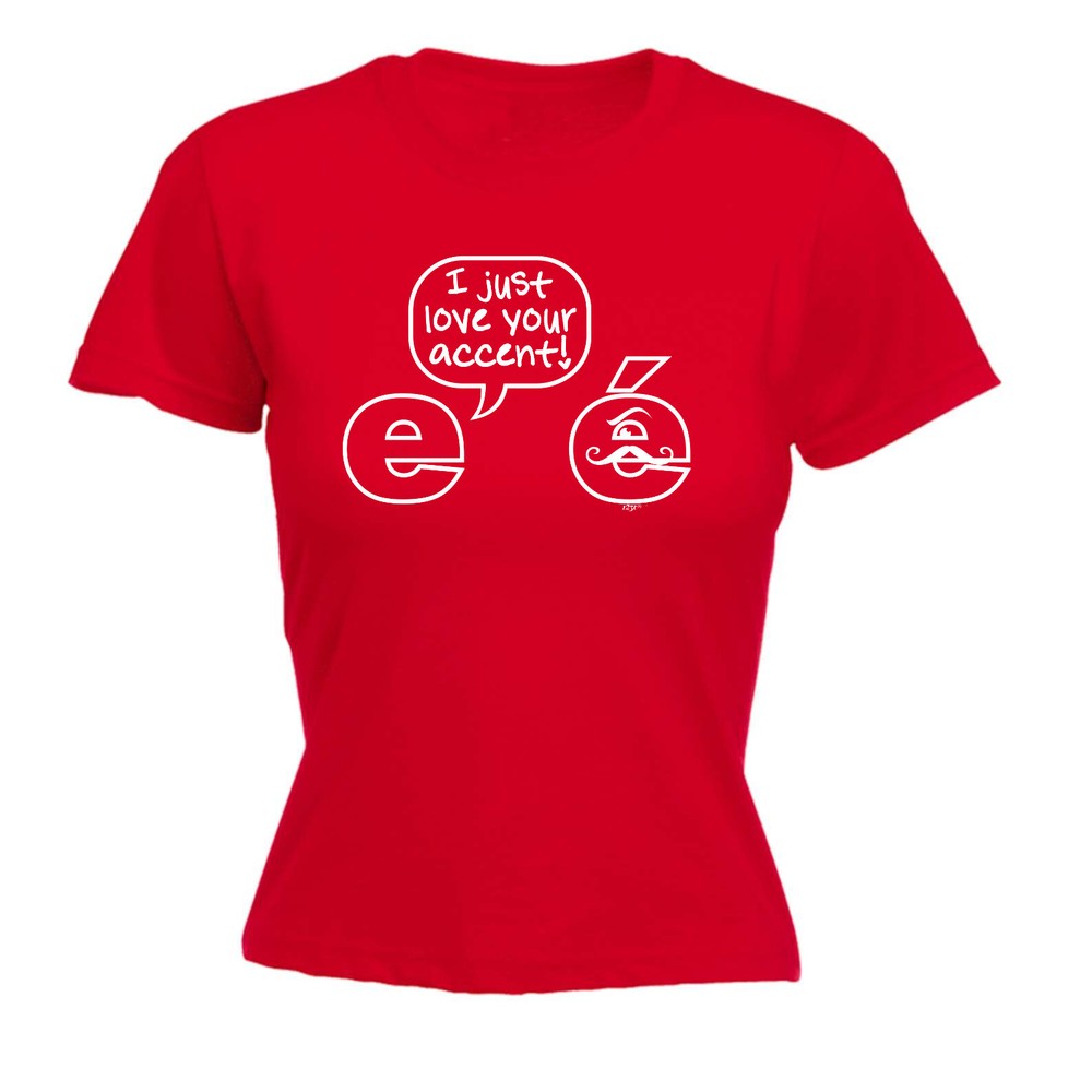 Just Love Your Accent - Womens T Shirt Funny T-Shirt Novelty gift tshirt