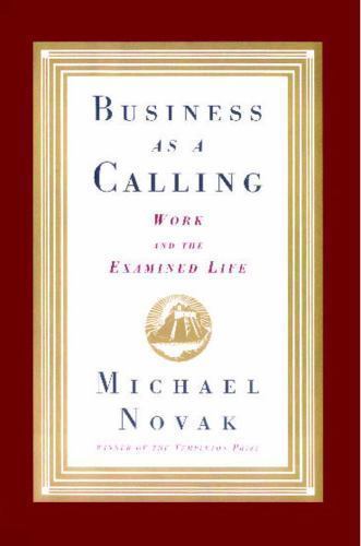 Business As A Calling : Work and the Examined Life, Paperback by Novak, Micha...