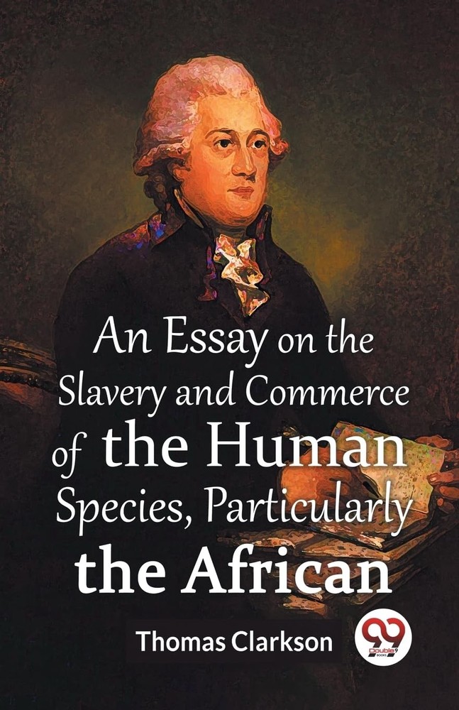 An Essay On The Slavery And Commerce Of The Human Species by Thomas Clarkson