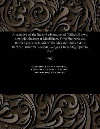 A narrative of the life and adventures of William Brown, now schoolmaster at ...