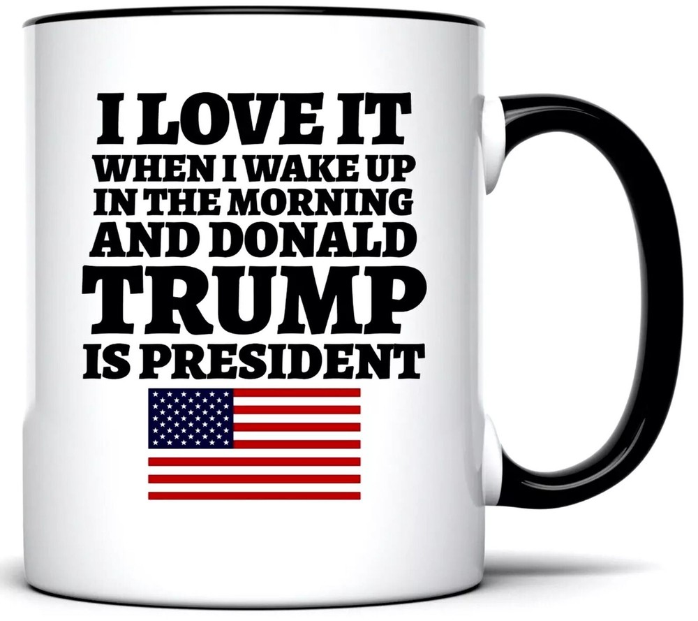 I Love When I Wake Up In The Morning And Donald Trump Is President Coffee Mug