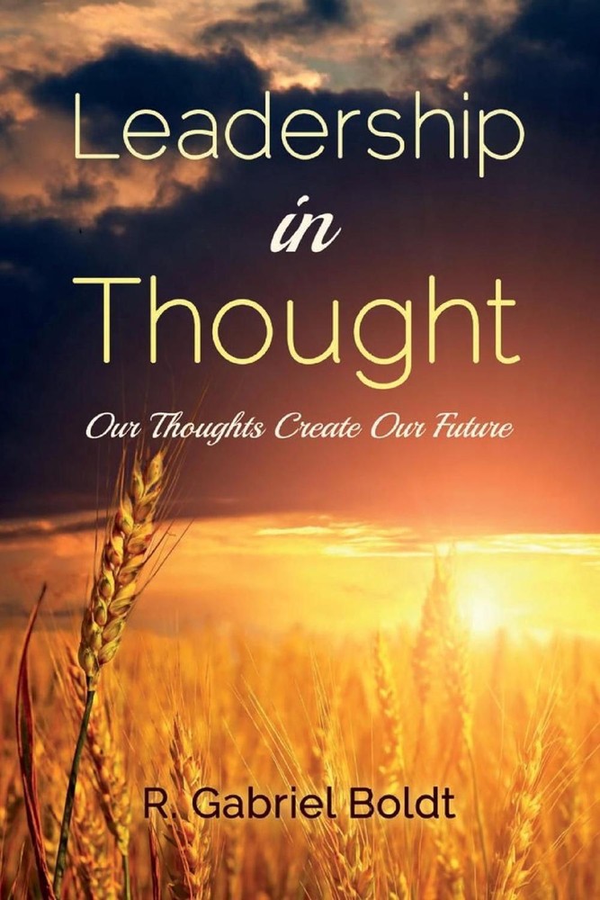 Leadership in Thought: Our Thoughts Create Our Future by R. Gabriel Boldt (Engli