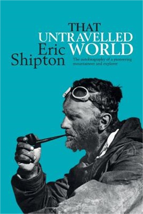 That Untravelled World: The Autobiography of a Pioneering Mountaineer and Explor