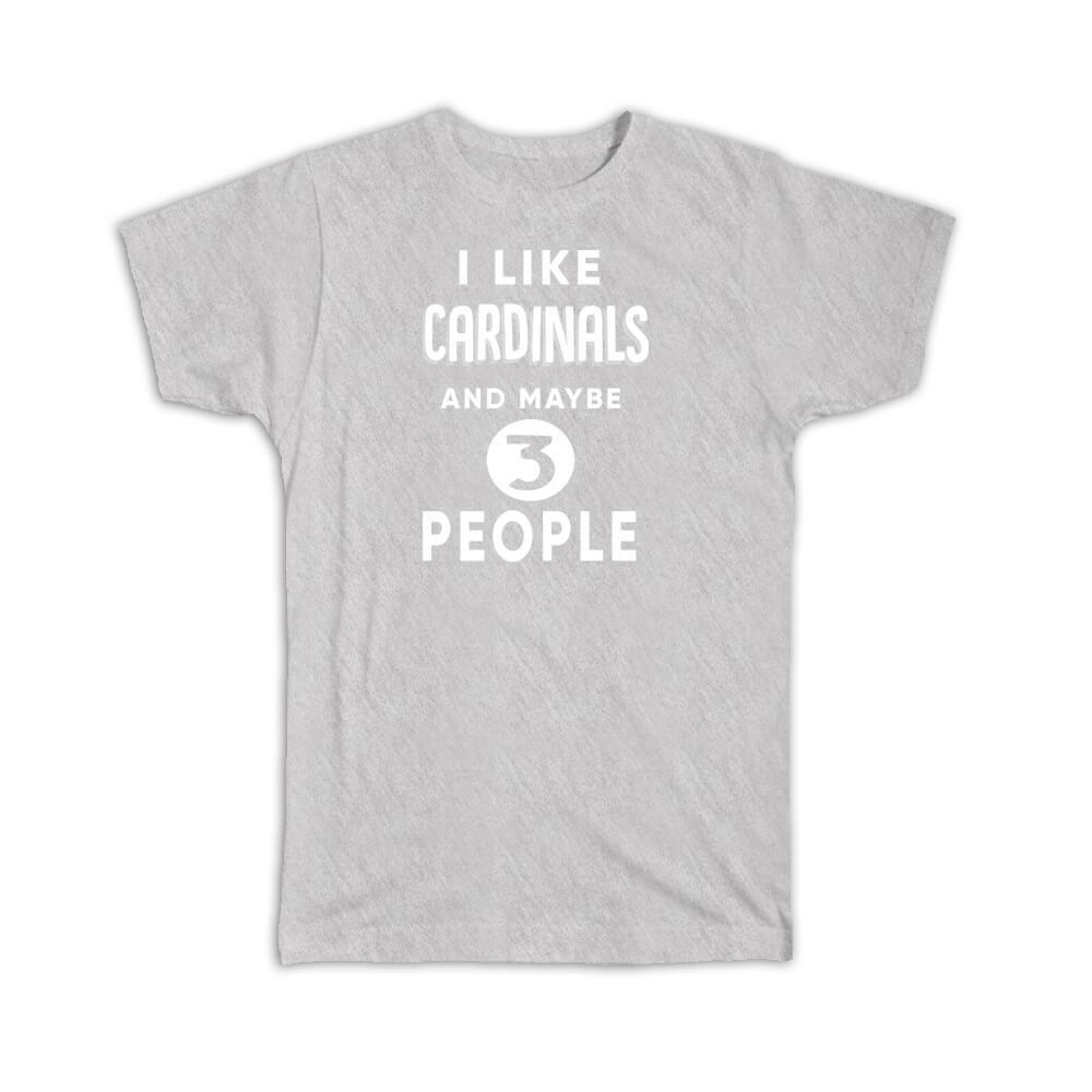 Gift T-Shirt : I Like Cardinals And Maybe 3 People Funny Joke Bird Birds