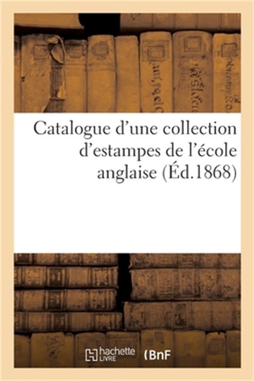 Catalogue d'Une Collection d'Estampes de l'�cole Anglaise (Paperback or Softback