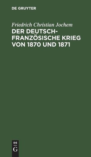 Friedrich Christian Joc Der Deutsch-Französische Krieg Von 1870 Und 1 (Hardback)