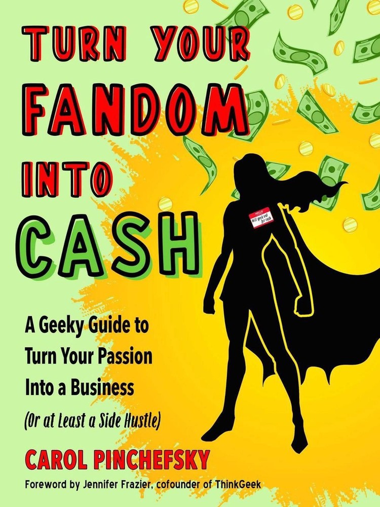 Turn Your Fandom Into Cash: A Geeky Guide to Turn Your Passion Into a Business (