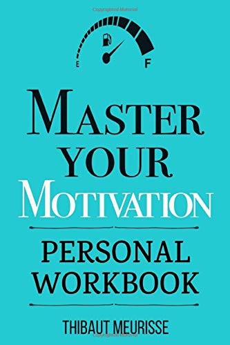 Master Your Motivation: A Practical Guide to Unstick Yourself, Build Momentum an