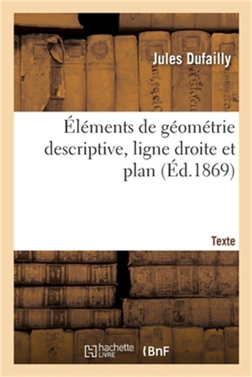 �l�ments de G�om�trie Descriptive, Ligne Droite Et Plan. Texte (Paperback or Sof